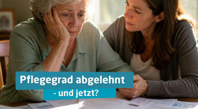 Pflegegrad abgelehnt – und jetzt?